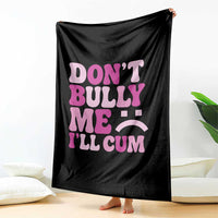 Funny Adult Humor Throw Blanket Do Not Bully Me I Will Cum