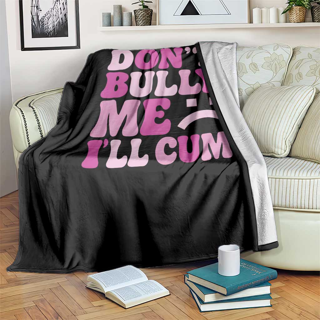 Funny Adult Humor Throw Blanket Do Not Bully Me I Will Cum