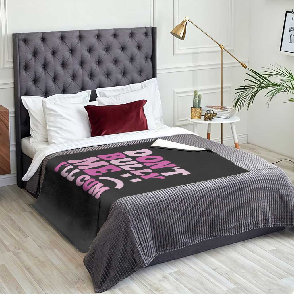 Funny Adult Humor Throw Blanket Do Not Bully Me I Will Cum