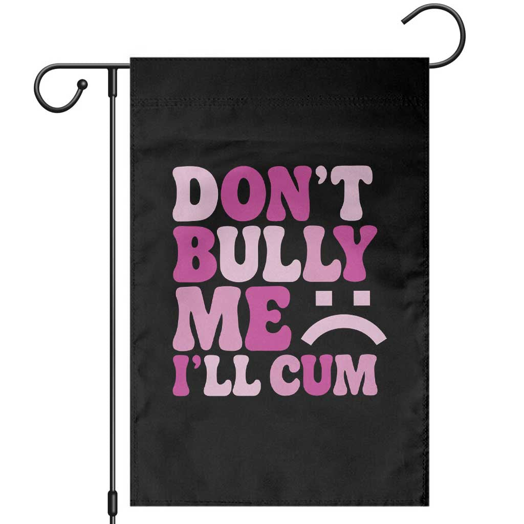 Funny Adult Humor Garden Flag Do Not Bully Me I Will Cum