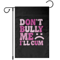 Funny Adult Humor Garden Flag Do Not Bully Me I Will Cum