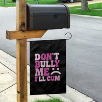 Funny Adult Humor Garden Flag Do Not Bully Me I Will Cum