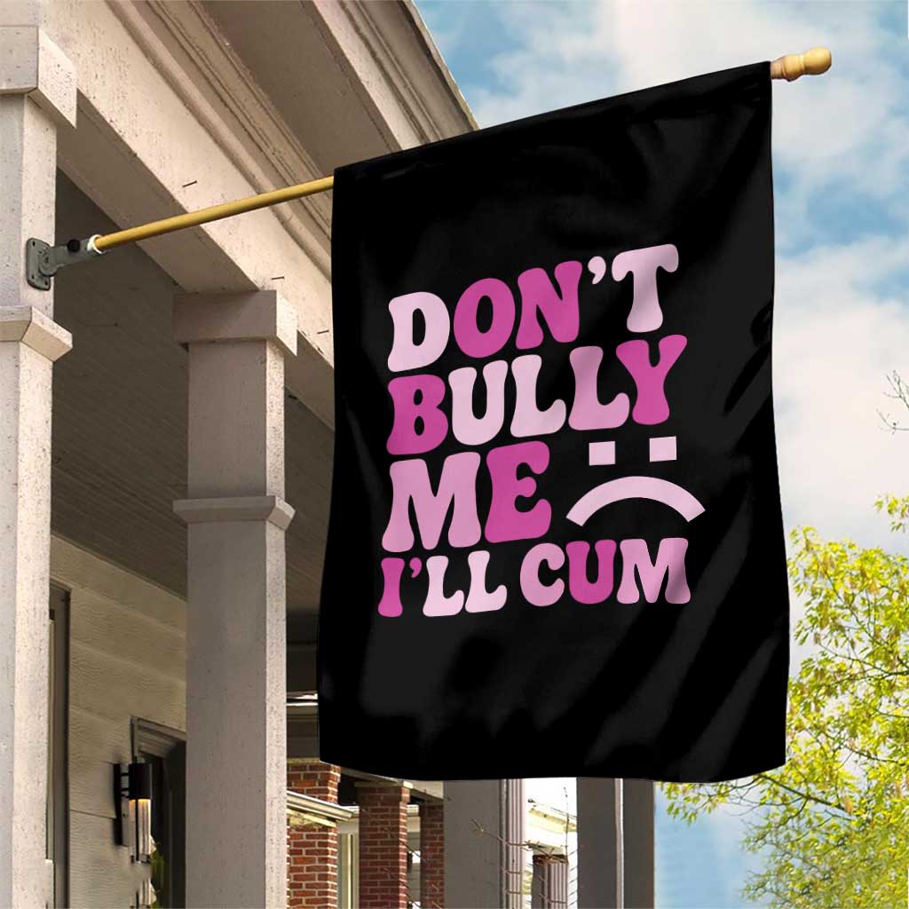 Funny Adult Humor Garden Flag Do Not Bully Me I Will Cum