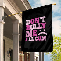 Funny Adult Humor Garden Flag Do Not Bully Me I Will Cum