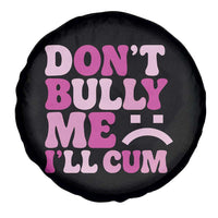 Funny Adult Humor Spare Tire Cover Do Not Bully Me I Will Cum