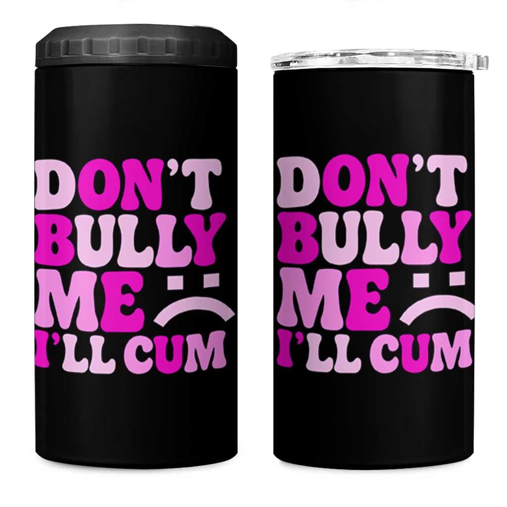 Funny Adult Humor 4 in 1 Can Cooler Tumbler Do Not Bully Me I Will Cum