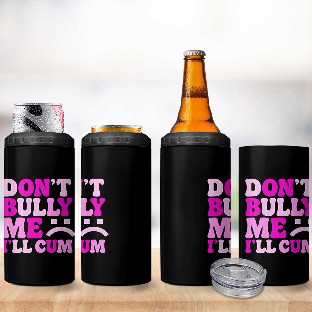 Funny Adult Humor 4 in 1 Can Cooler Tumbler Do Not Bully Me I Will Cum