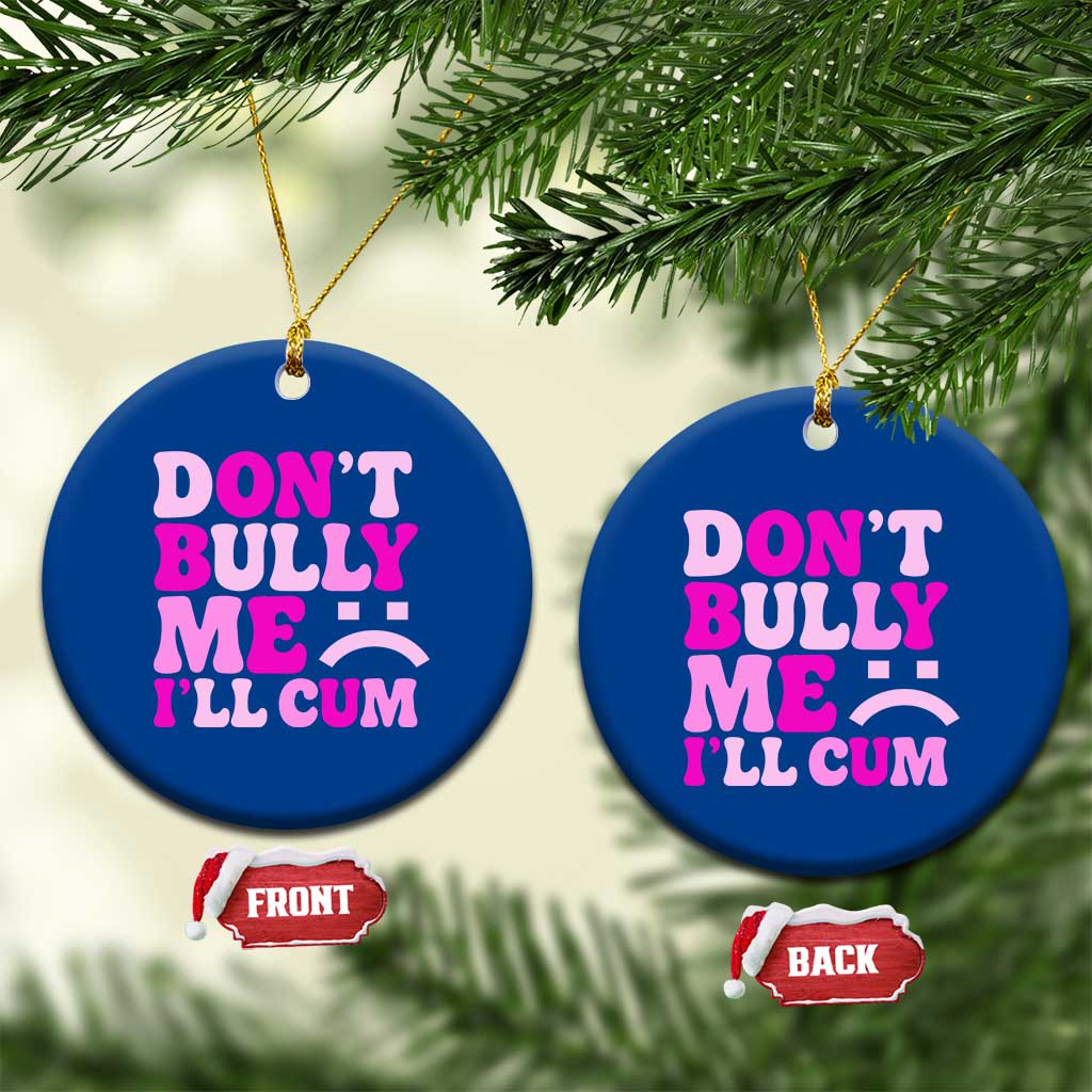 Funny Adult Humor Ceramic Ornament Do Not Bully Me I Will Cum