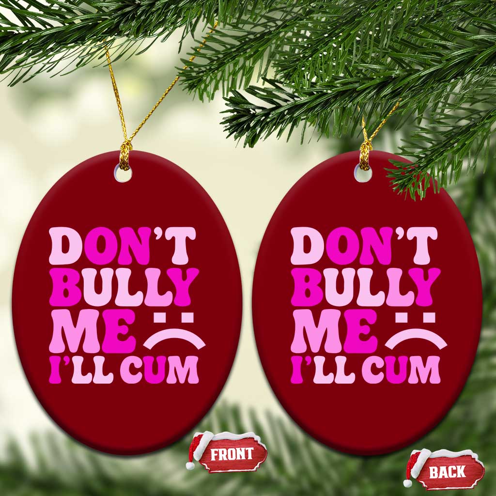 Funny Adult Humor Ceramic Ornament Do Not Bully Me I Will Cum