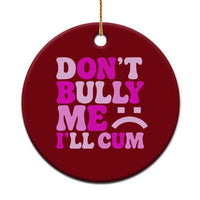 Funny Adult Humor Ceramic Ornament Do Not Bully Me I Will Cum