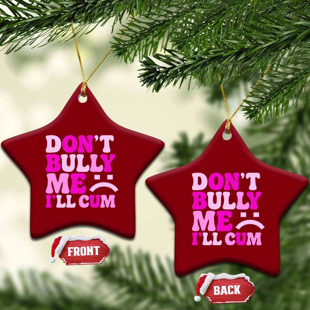 Funny Adult Humor Ceramic Ornament Do Not Bully Me I Will Cum