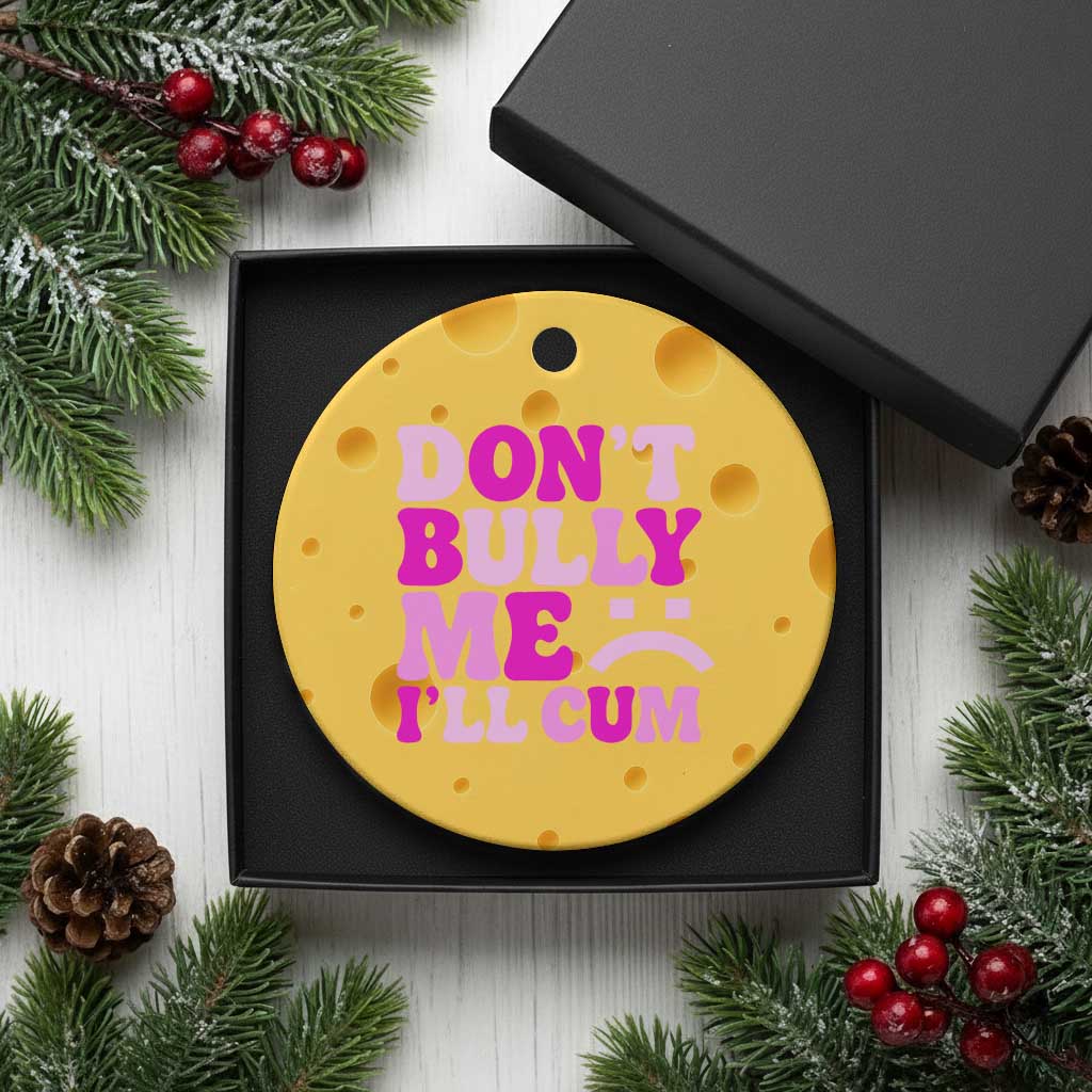Funny Adult Humor Ceramic Ornament Do Not Bully Me I Will Cum