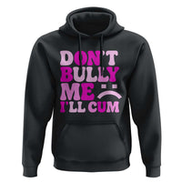 Funny Adult Humor Hoodie Do Not Bully Me I Will Cum
