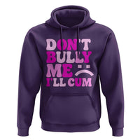 Funny Adult Humor Hoodie Do Not Bully Me I Will Cum