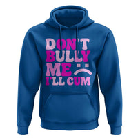 Funny Adult Humor Hoodie Do Not Bully Me I Will Cum