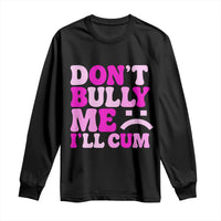 Funny Adult Humor Long Sleeve Shirt Do Not Bully Me I Will Cum