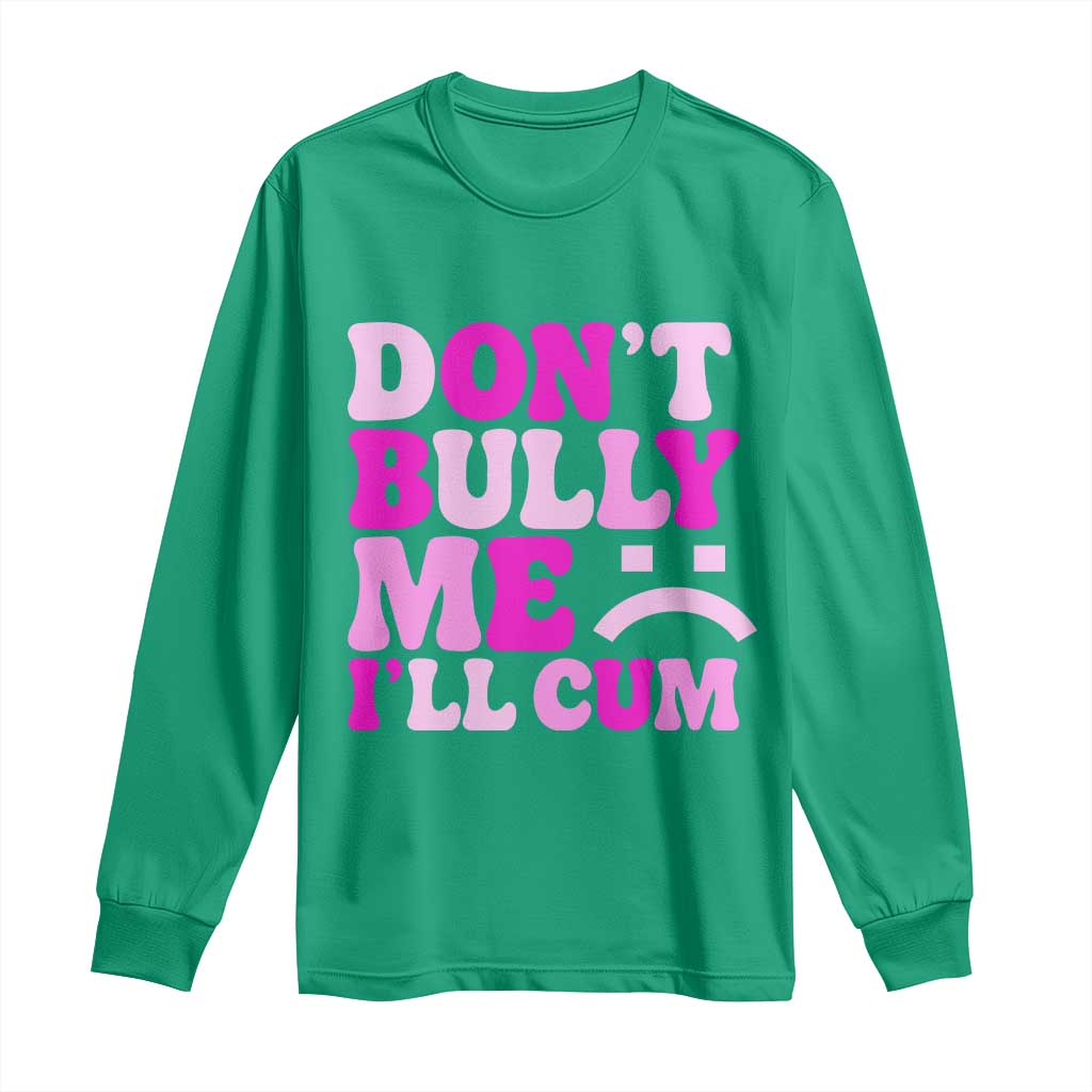 Funny Adult Humor Long Sleeve Shirt Do Not Bully Me I Will Cum