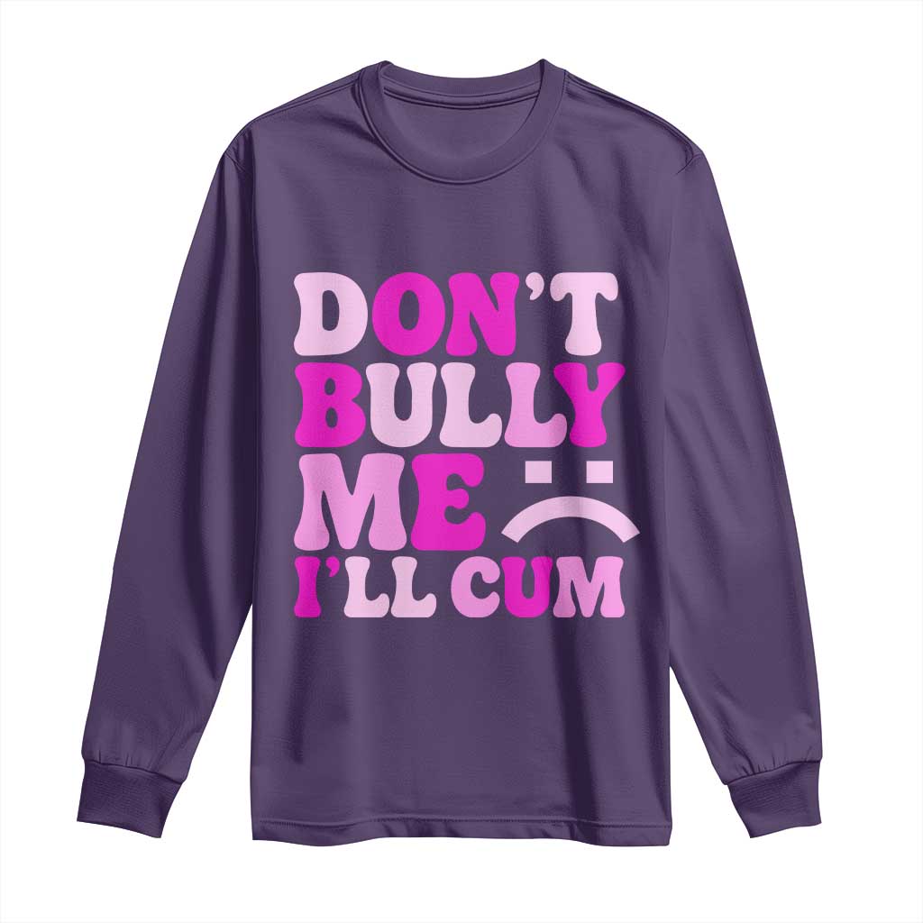 Funny Adult Humor Long Sleeve Shirt Do Not Bully Me I Will Cum