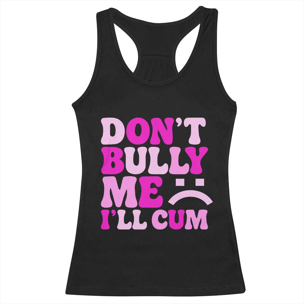 Funny Adult Humor Racerback Tank Top Do Not Bully Me I Will Cum