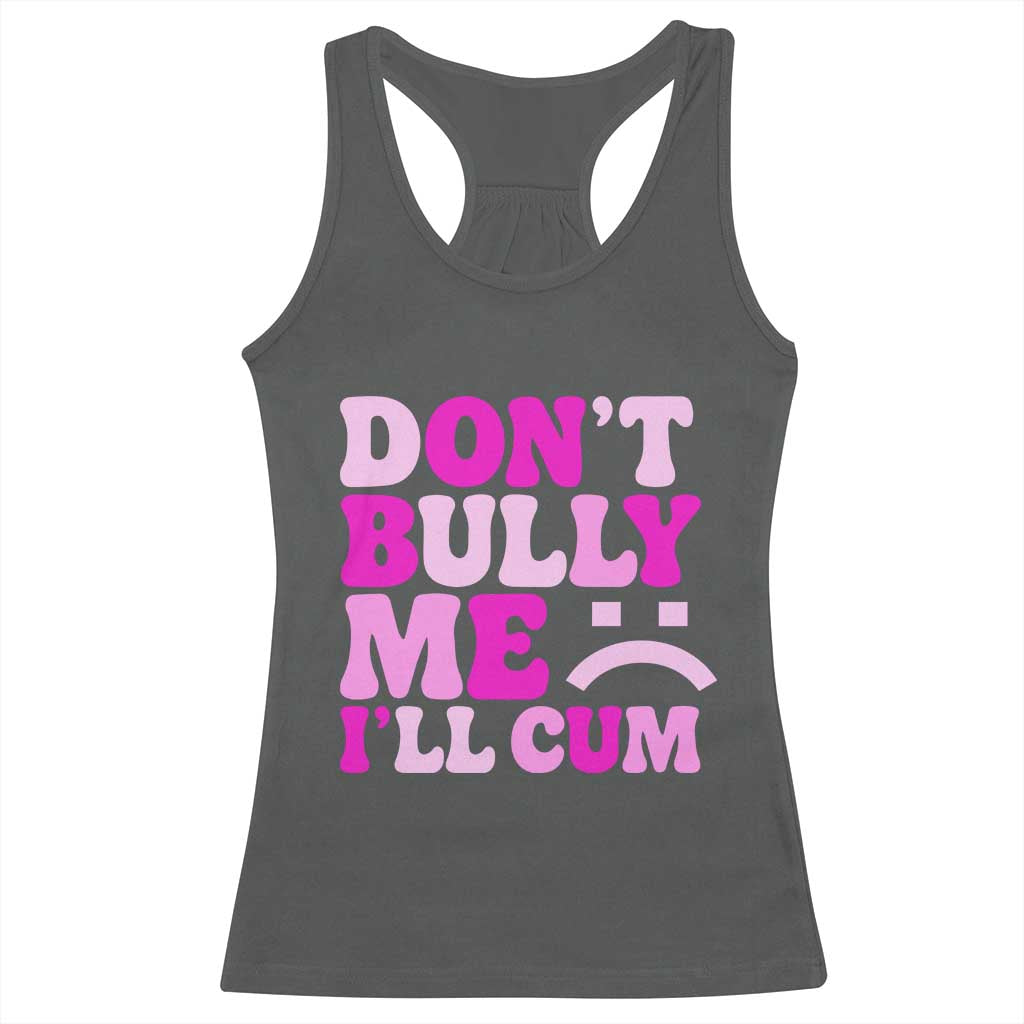 Funny Adult Humor Racerback Tank Top Do Not Bully Me I Will Cum