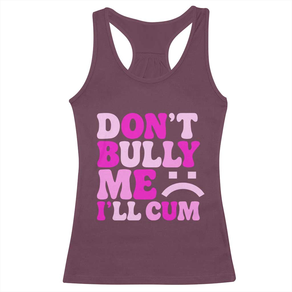 Funny Adult Humor Racerback Tank Top Do Not Bully Me I Will Cum