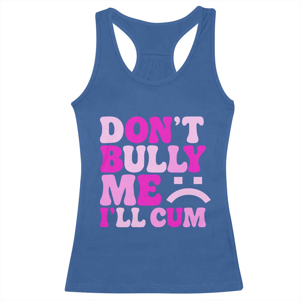 Funny Adult Humor Racerback Tank Top Do Not Bully Me I Will Cum