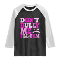 Funny Adult Humor Raglan Shirt Do Not Bully Me I Will Cum
