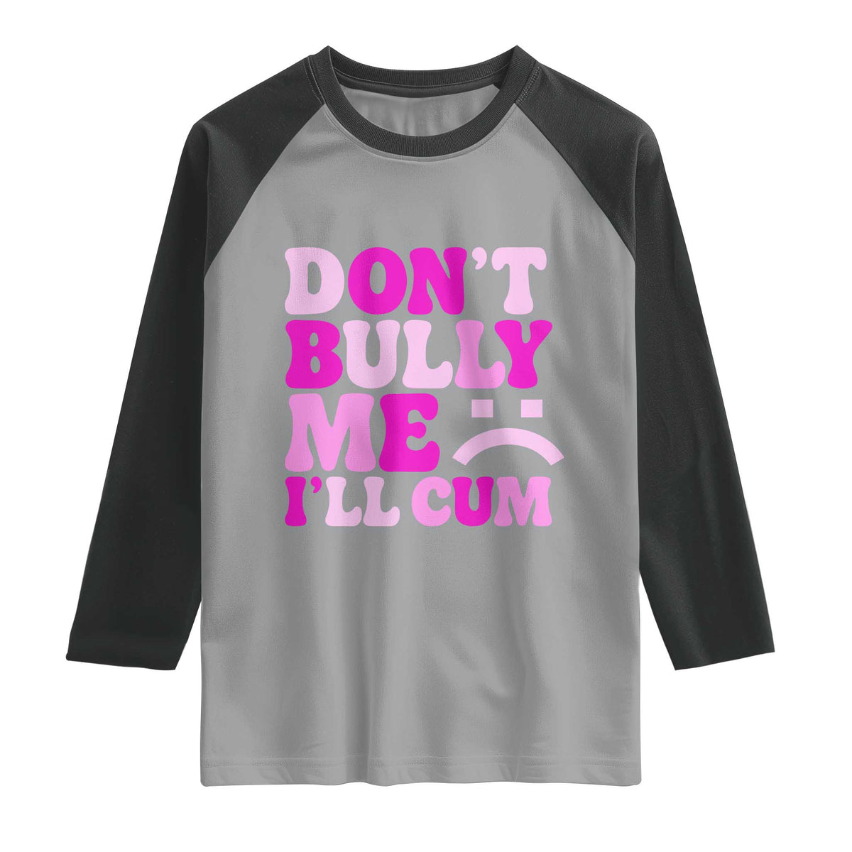 Funny Adult Humor Raglan Shirt Do Not Bully Me I Will Cum