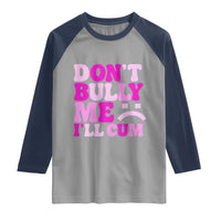 Funny Adult Humor Raglan Shirt Do Not Bully Me I Will Cum