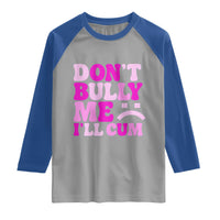 Funny Adult Humor Raglan Shirt Do Not Bully Me I Will Cum