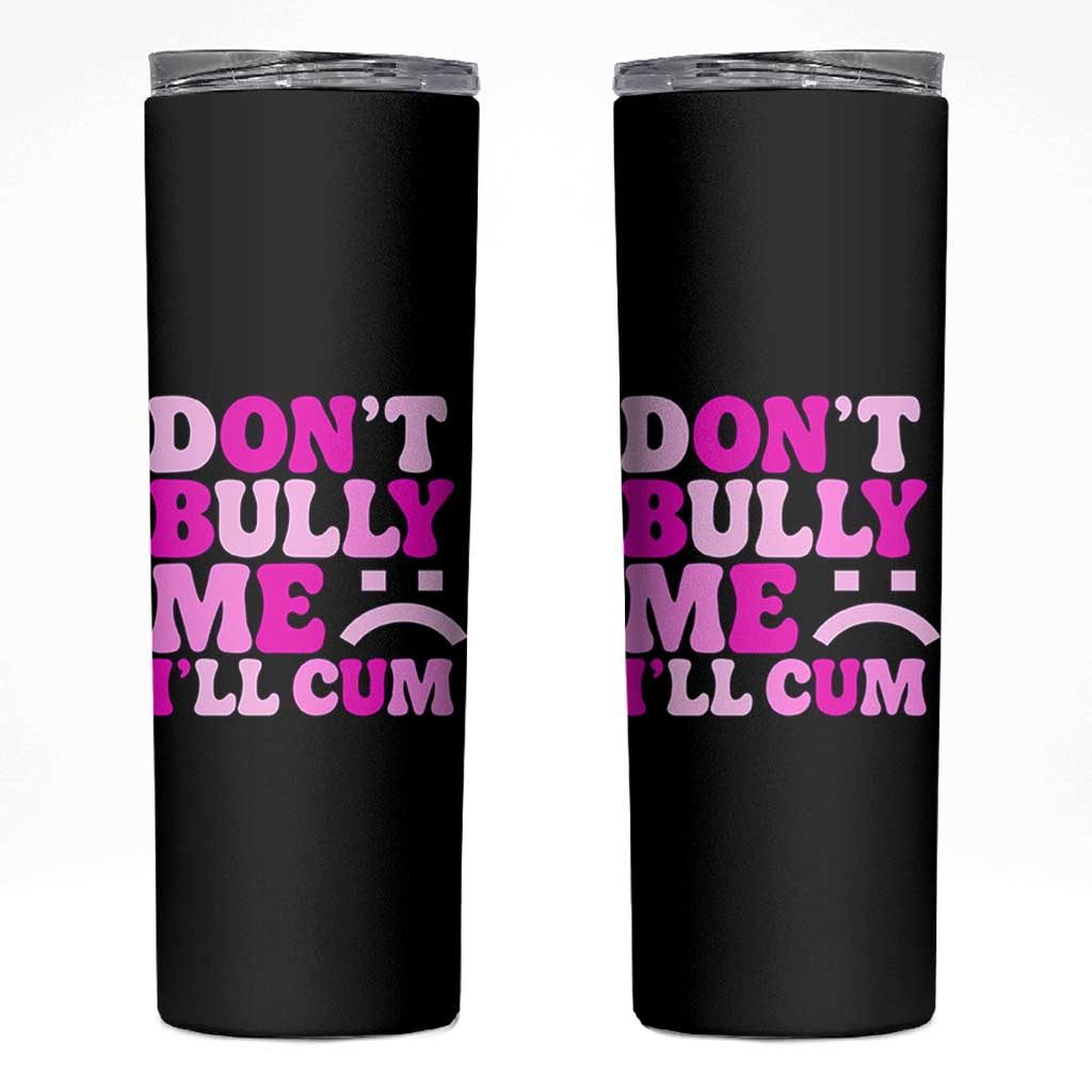 Funny Adult Humor Skinny Tumbler Do Not Bully Me I Will Cum