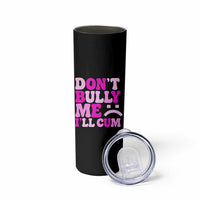 Funny Adult Humor Skinny Tumbler Do Not Bully Me I Will Cum