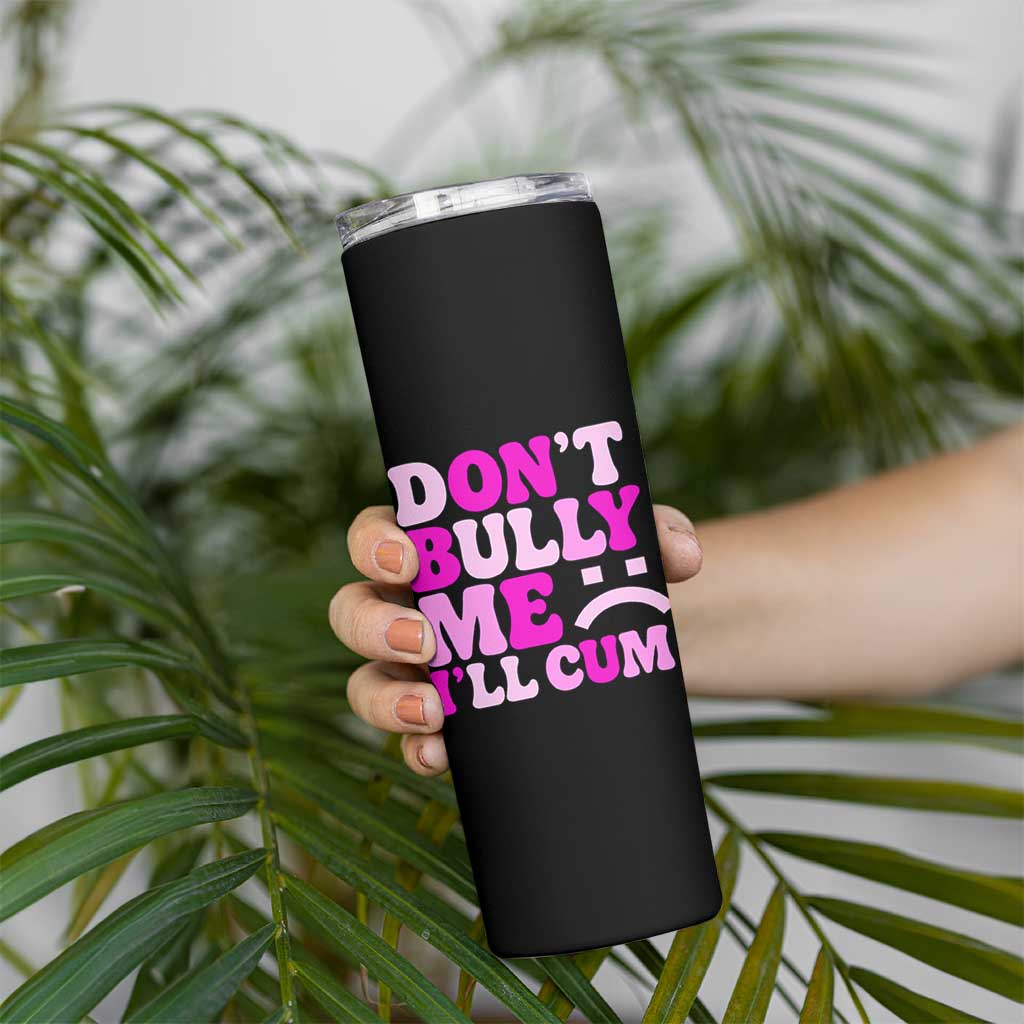 Funny Adult Humor Skinny Tumbler Do Not Bully Me I Will Cum