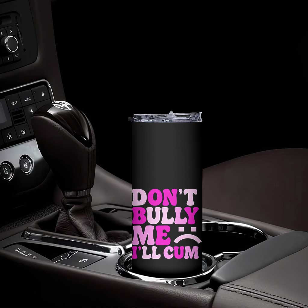 Funny Adult Humor Skinny Tumbler Do Not Bully Me I Will Cum