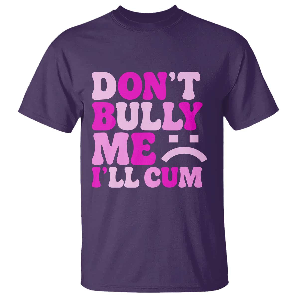 Funny Adult Humor T Shirt Do Not Bully Me I Will Cum