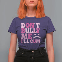 Funny Adult Humor T Shirt For Women Do Not Bully Me I Will Cum