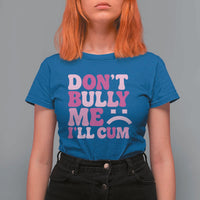 Funny Adult Humor T Shirt For Women Do Not Bully Me I Will Cum
