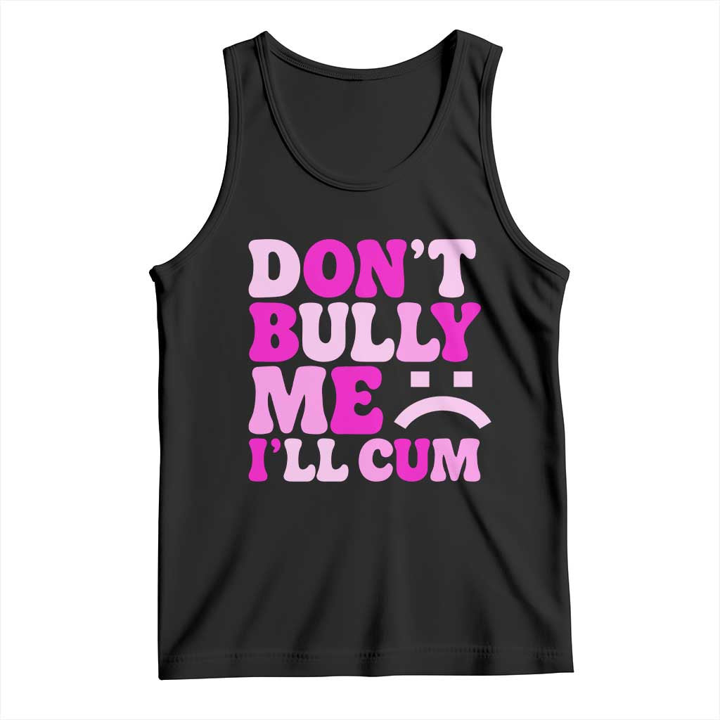 Funny Adult Humor Tank Top Do Not Bully Me I Will Cum
