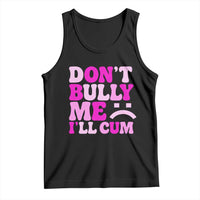 Funny Adult Humor Tank Top Do Not Bully Me I Will Cum