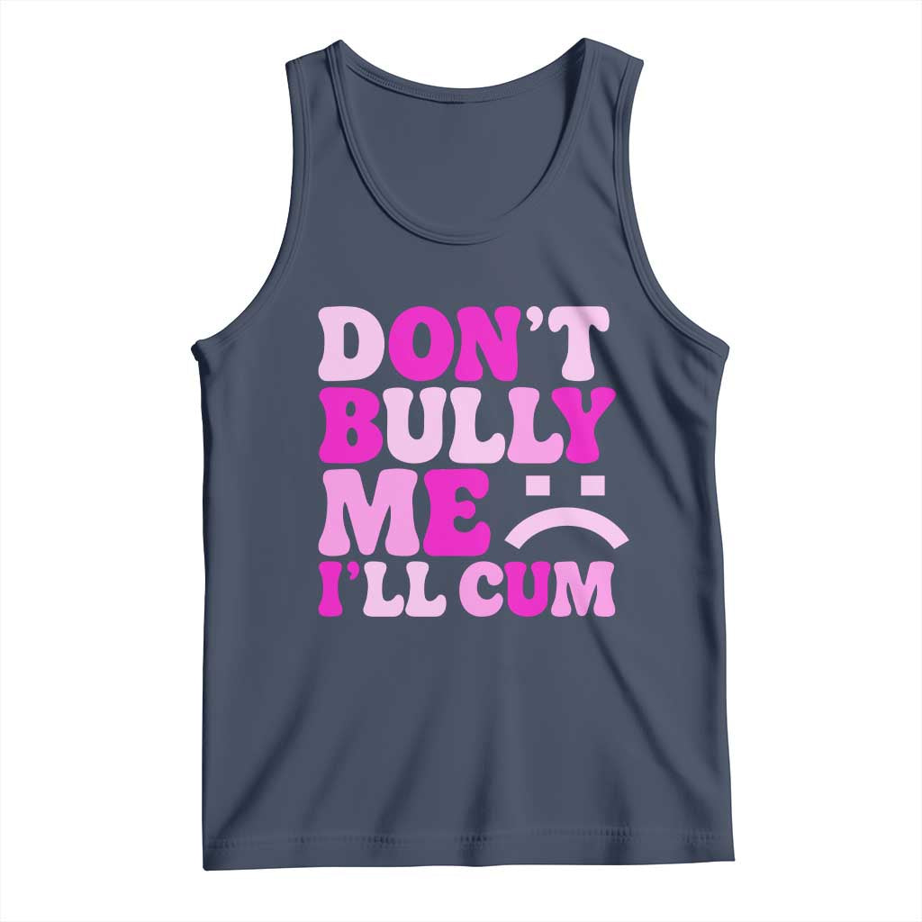 Funny Adult Humor Tank Top Do Not Bully Me I Will Cum