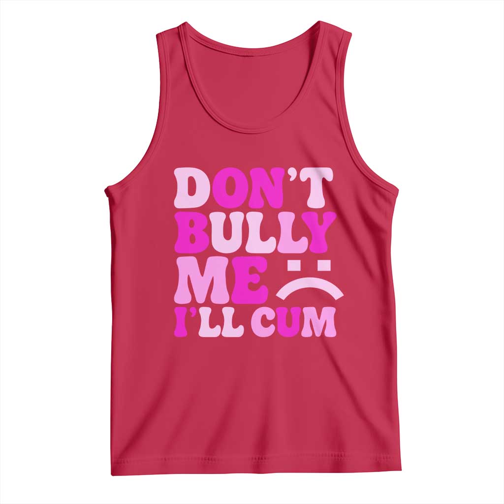 Funny Adult Humor Tank Top Do Not Bully Me I Will Cum