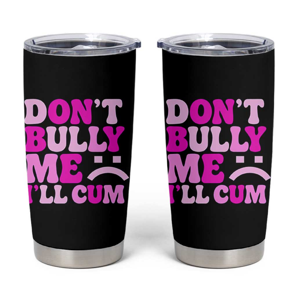 Funny Adult Humor Tumbler Cup Do Not Bully Me I Will Cum