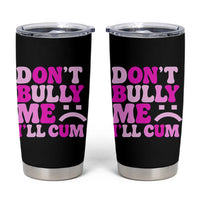 Funny Adult Humor Tumbler Cup Do Not Bully Me I Will Cum
