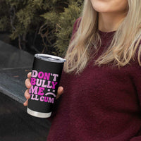 Funny Adult Humor Tumbler Cup Do Not Bully Me I Will Cum