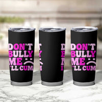 Funny Adult Humor Tumbler Cup Do Not Bully Me I Will Cum