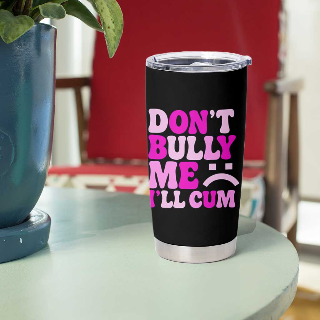 Funny Adult Humor Tumbler Cup Do Not Bully Me I Will Cum