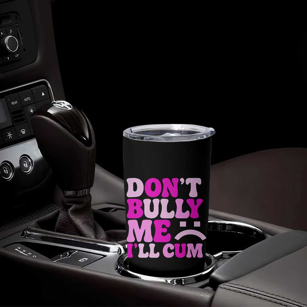Funny Adult Humor Tumbler Cup Do Not Bully Me I Will Cum