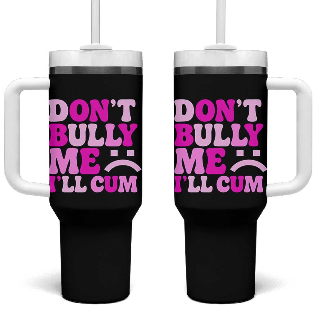 Funny Adult Humor Tumbler With Handle Do Not Bully Me I Will Cum