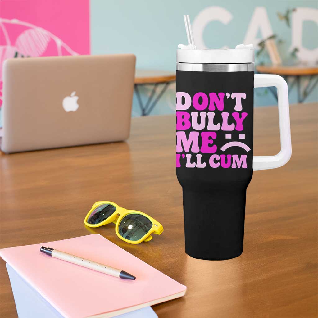 Funny Adult Humor Tumbler With Handle Do Not Bully Me I Will Cum