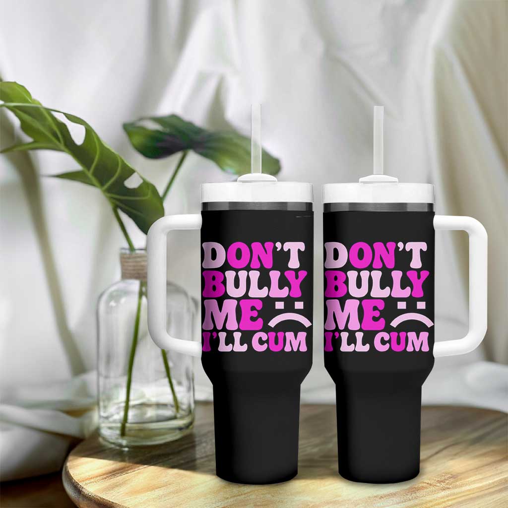 Funny Adult Humor Tumbler With Handle Do Not Bully Me I Will Cum